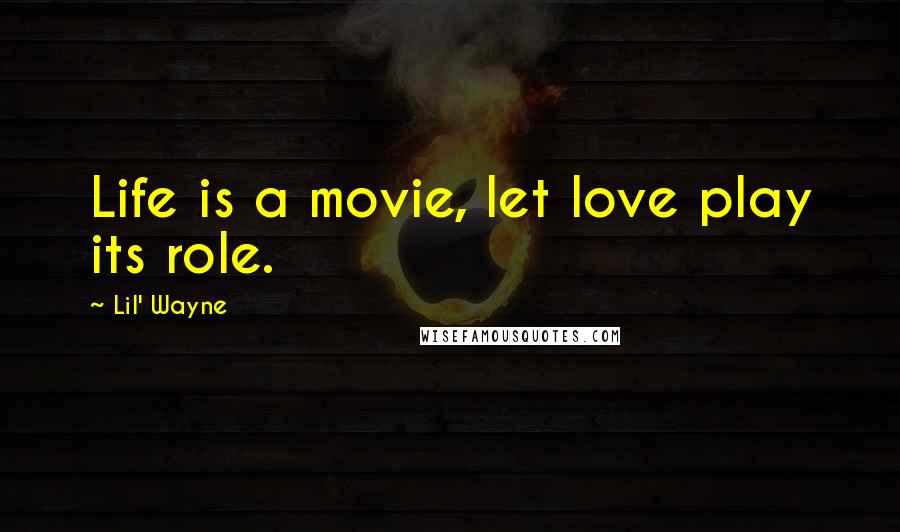 Lil' Wayne Quotes: Life is a movie, let love play its role.