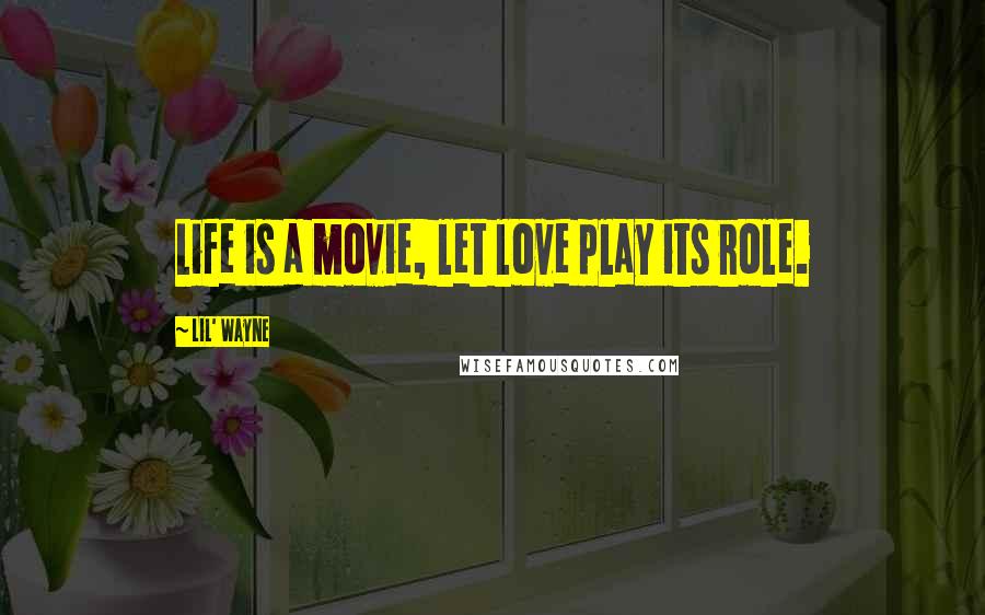 Lil' Wayne Quotes: Life is a movie, let love play its role.