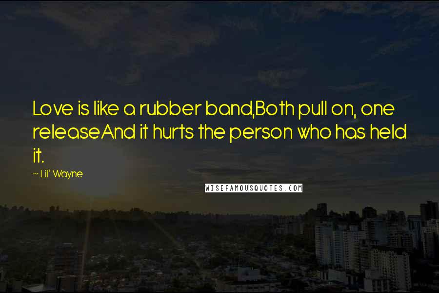 Lil' Wayne Quotes: Love is like a rubber band,Both pull on, one releaseAnd it hurts the person who has held it.