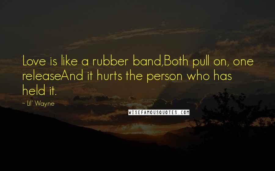 Lil' Wayne Quotes: Love is like a rubber band,Both pull on, one releaseAnd it hurts the person who has held it.