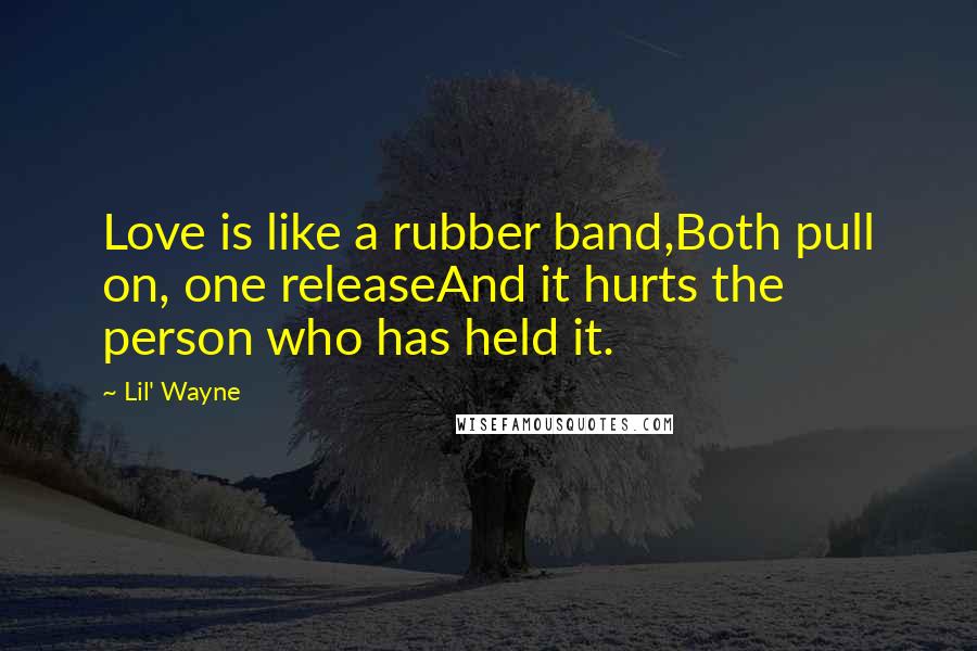 Lil' Wayne Quotes: Love is like a rubber band,Both pull on, one releaseAnd it hurts the person who has held it.