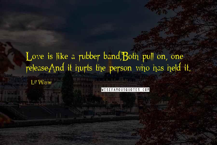 Lil' Wayne Quotes: Love is like a rubber band,Both pull on, one releaseAnd it hurts the person who has held it.