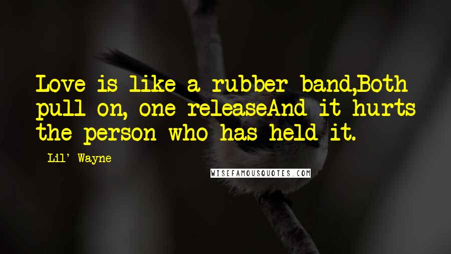 Lil' Wayne Quotes: Love is like a rubber band,Both pull on, one releaseAnd it hurts the person who has held it.