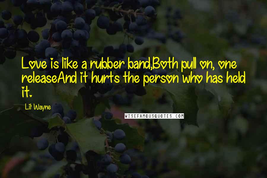 Lil' Wayne Quotes: Love is like a rubber band,Both pull on, one releaseAnd it hurts the person who has held it.