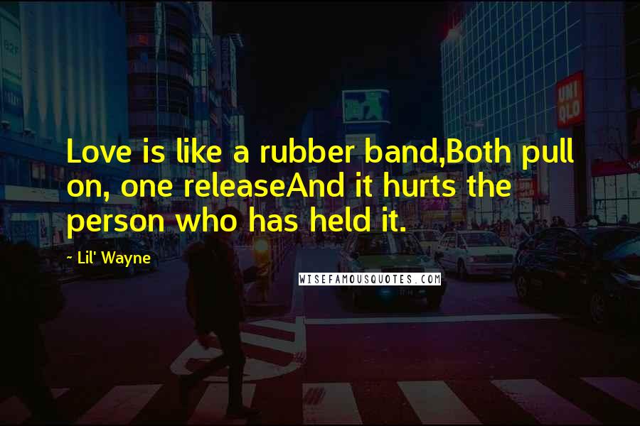 Lil' Wayne Quotes: Love is like a rubber band,Both pull on, one releaseAnd it hurts the person who has held it.