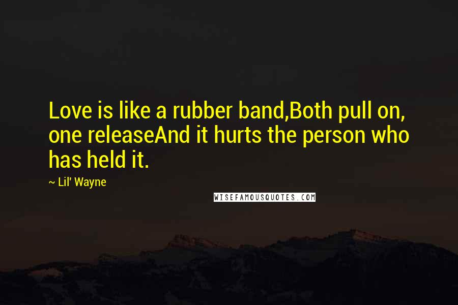 Lil' Wayne Quotes: Love is like a rubber band,Both pull on, one releaseAnd it hurts the person who has held it.