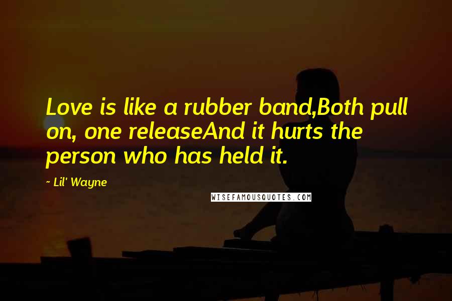 Lil' Wayne Quotes: Love is like a rubber band,Both pull on, one releaseAnd it hurts the person who has held it.