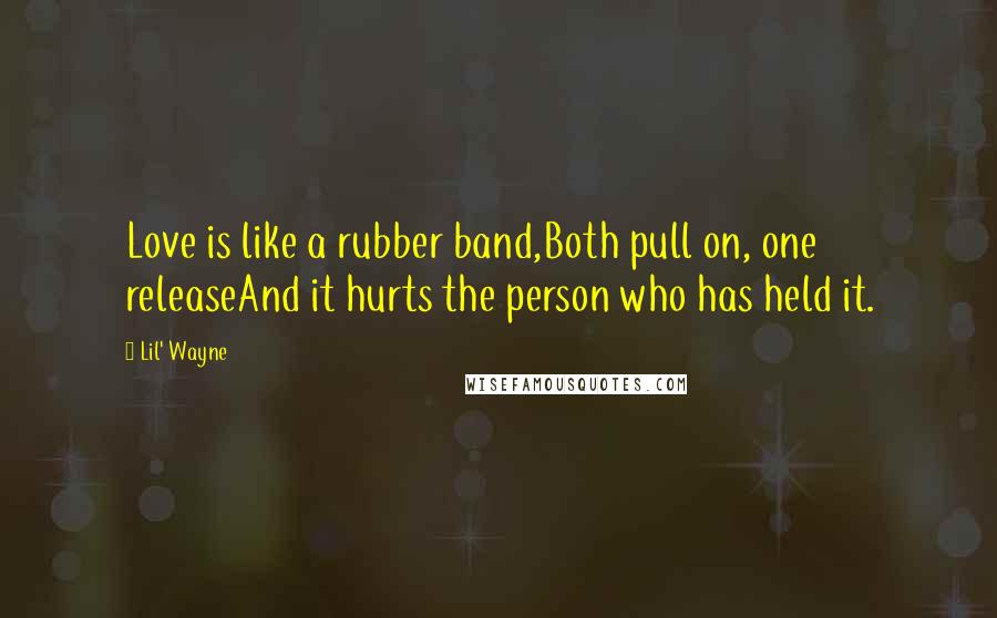 Lil' Wayne Quotes: Love is like a rubber band,Both pull on, one releaseAnd it hurts the person who has held it.