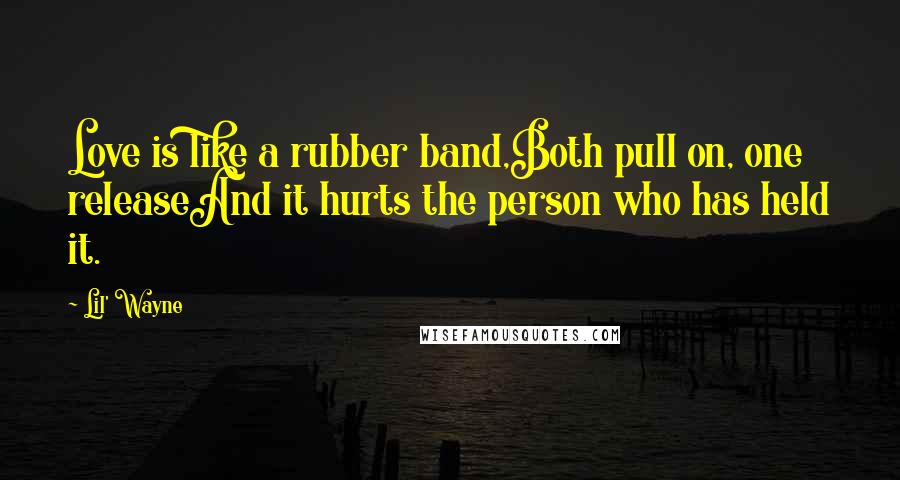 Lil' Wayne Quotes: Love is like a rubber band,Both pull on, one releaseAnd it hurts the person who has held it.