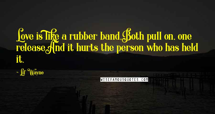 Lil' Wayne Quotes: Love is like a rubber band,Both pull on, one releaseAnd it hurts the person who has held it.