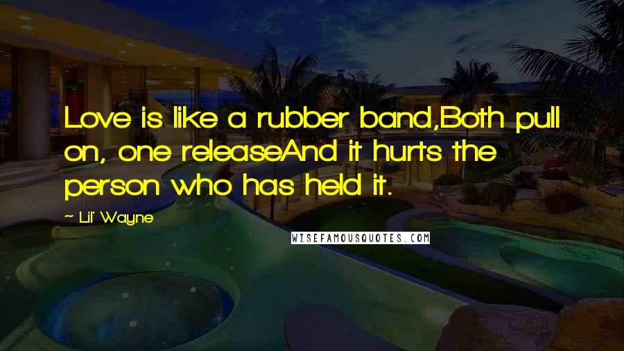 Lil' Wayne Quotes: Love is like a rubber band,Both pull on, one releaseAnd it hurts the person who has held it.