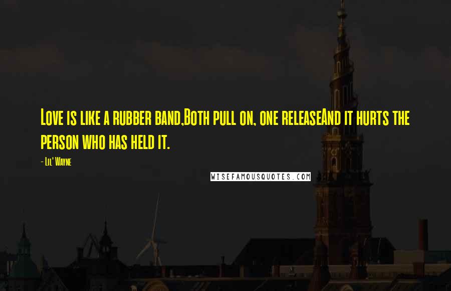 Lil' Wayne Quotes: Love is like a rubber band,Both pull on, one releaseAnd it hurts the person who has held it.