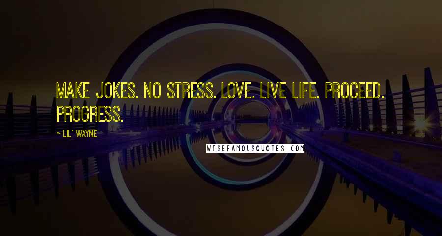 Lil' Wayne Quotes: Make jokes. No stress. Love. Live Life. Proceed. Progress.