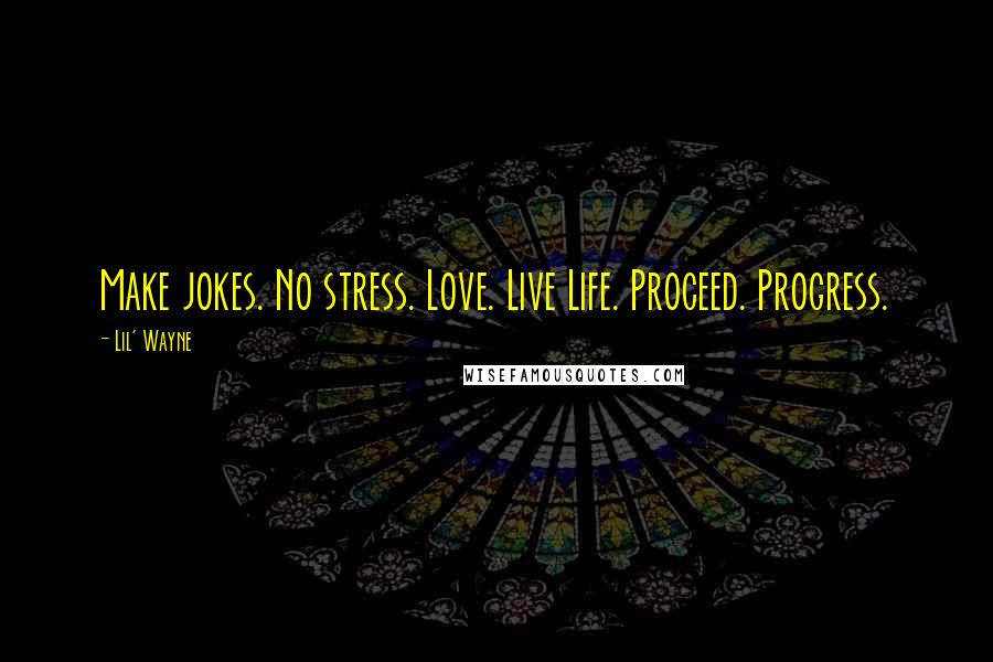 Lil' Wayne Quotes: Make jokes. No stress. Love. Live Life. Proceed. Progress.