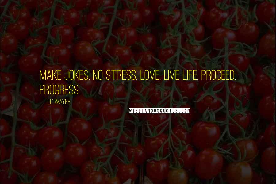 Lil' Wayne Quotes: Make jokes. No stress. Love. Live Life. Proceed. Progress.