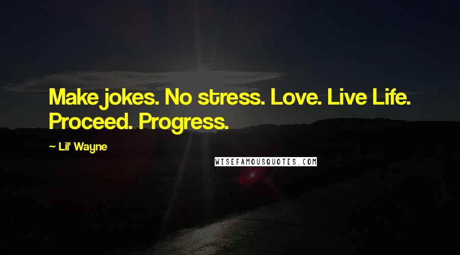 Lil' Wayne Quotes: Make jokes. No stress. Love. Live Life. Proceed. Progress.