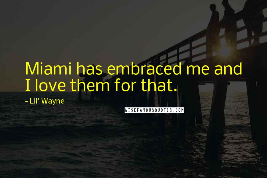 Lil' Wayne Quotes: Miami has embraced me and I love them for that.