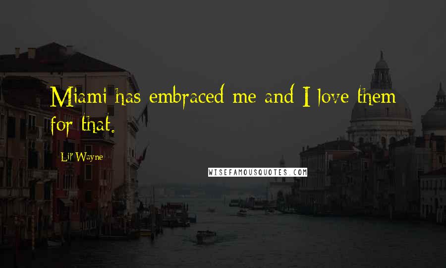 Lil' Wayne Quotes: Miami has embraced me and I love them for that.