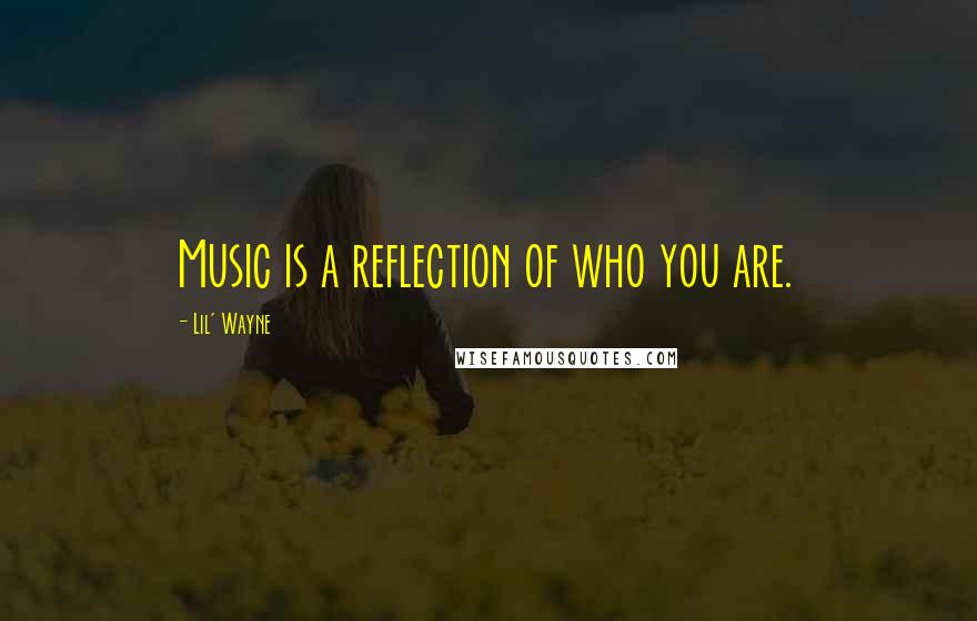 Lil' Wayne Quotes: Music is a reflection of who you are.