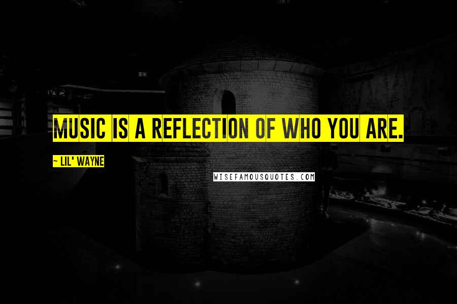 Lil' Wayne Quotes: Music is a reflection of who you are.