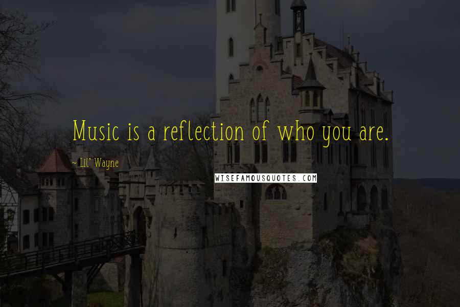 Lil' Wayne Quotes: Music is a reflection of who you are.