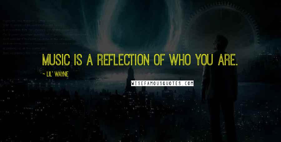 Lil' Wayne Quotes: Music is a reflection of who you are.