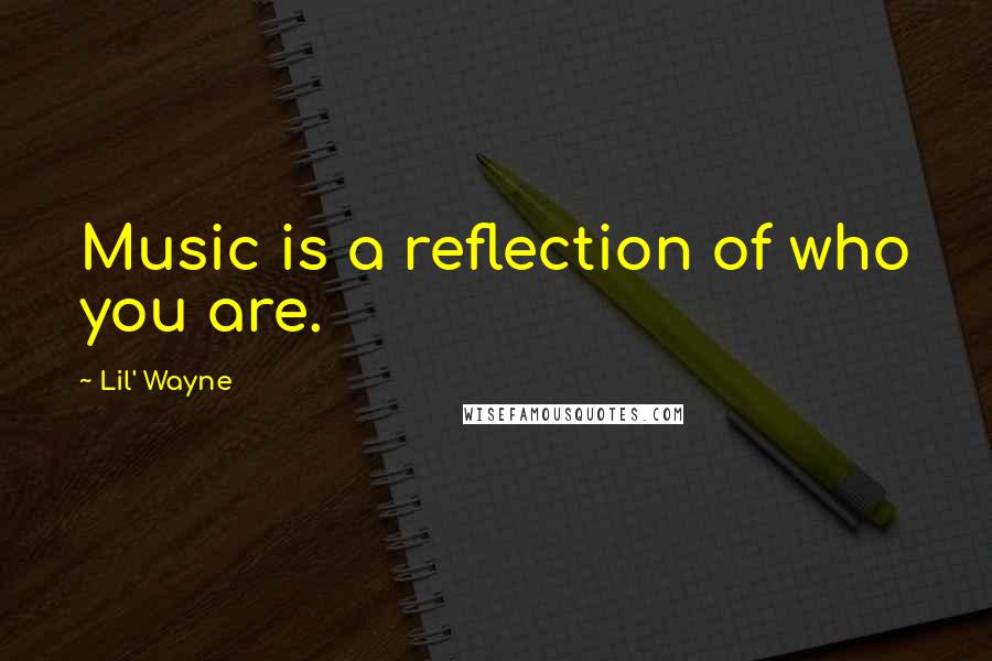 Lil' Wayne Quotes: Music is a reflection of who you are.