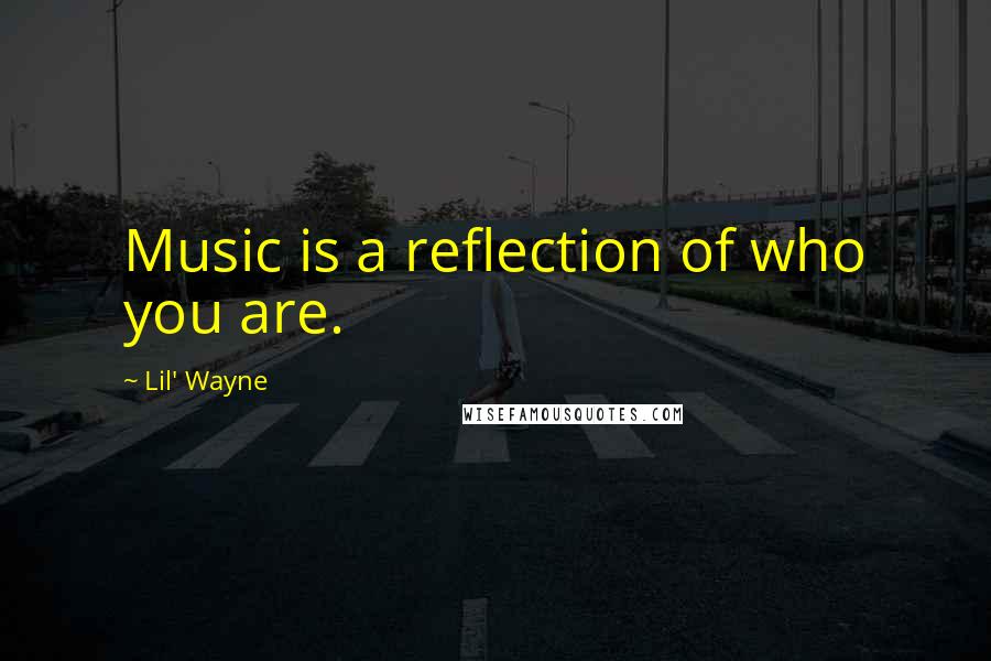 Lil' Wayne Quotes: Music is a reflection of who you are.