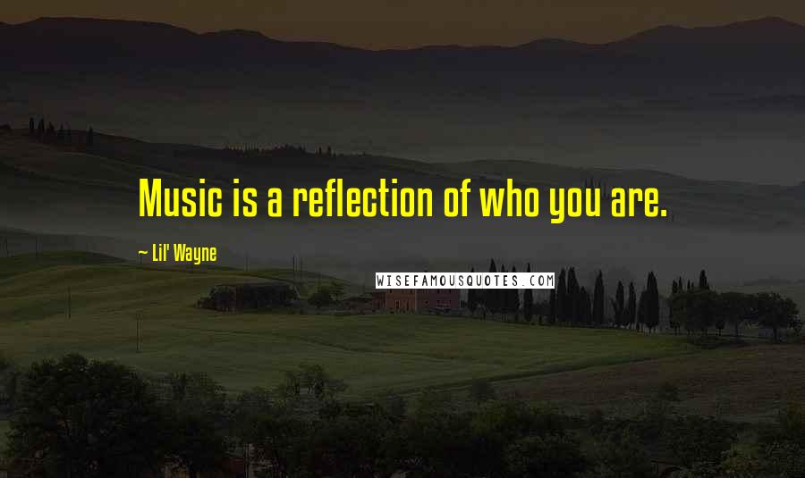 Lil' Wayne Quotes: Music is a reflection of who you are.