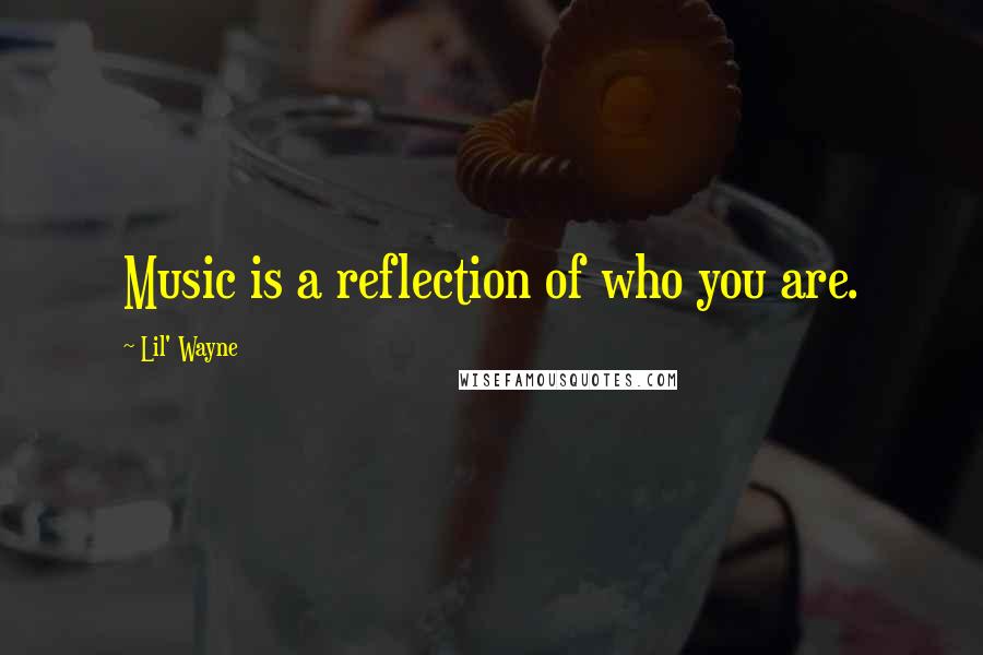 Lil' Wayne Quotes: Music is a reflection of who you are.