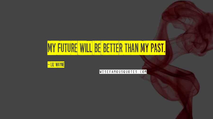 Lil' Wayne Quotes: My future will be better than my past.