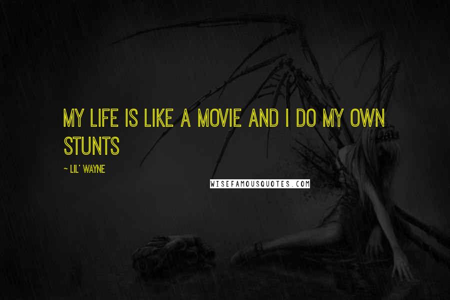 Lil' Wayne Quotes: My life is like a movie and I do my own stunts