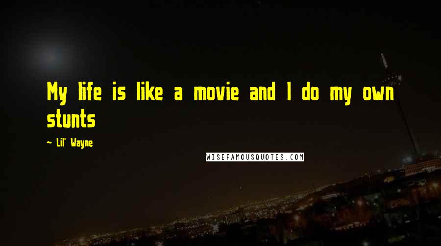 Lil' Wayne Quotes: My life is like a movie and I do my own stunts