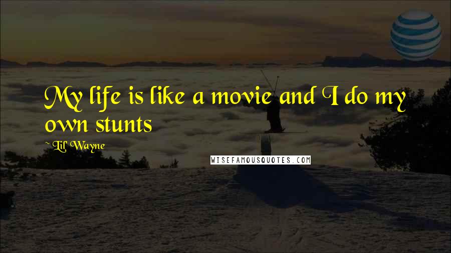 Lil' Wayne Quotes: My life is like a movie and I do my own stunts