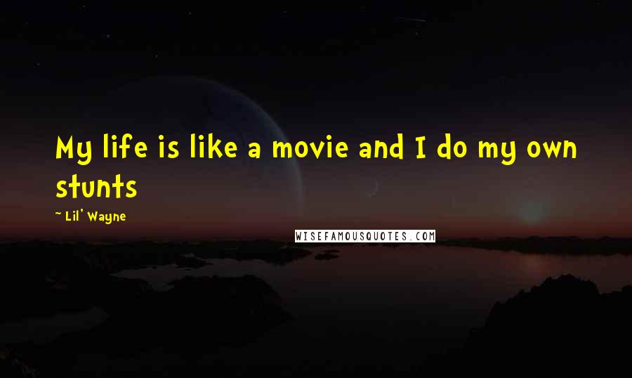 Lil' Wayne Quotes: My life is like a movie and I do my own stunts