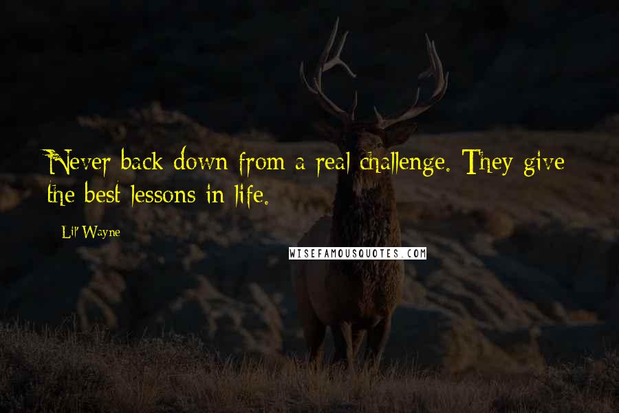 Lil' Wayne Quotes: Never back down from a real challenge. They give the best lessons in life.
