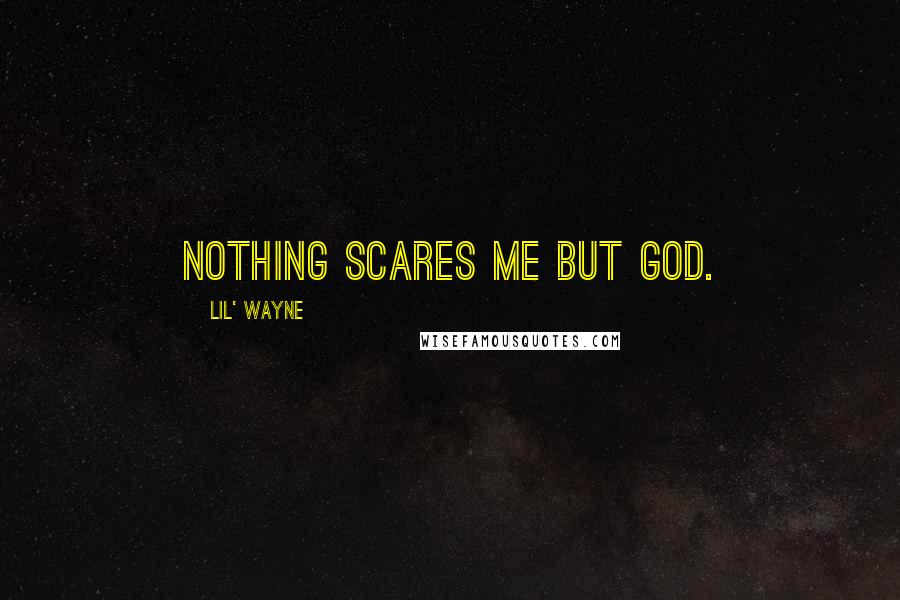 Lil' Wayne Quotes: Nothing scares me but God.