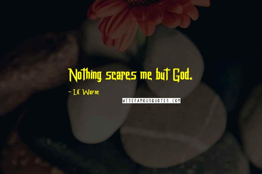 Lil' Wayne Quotes: Nothing scares me but God.