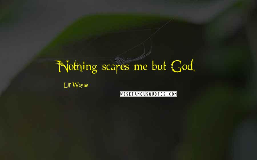 Lil' Wayne Quotes: Nothing scares me but God.