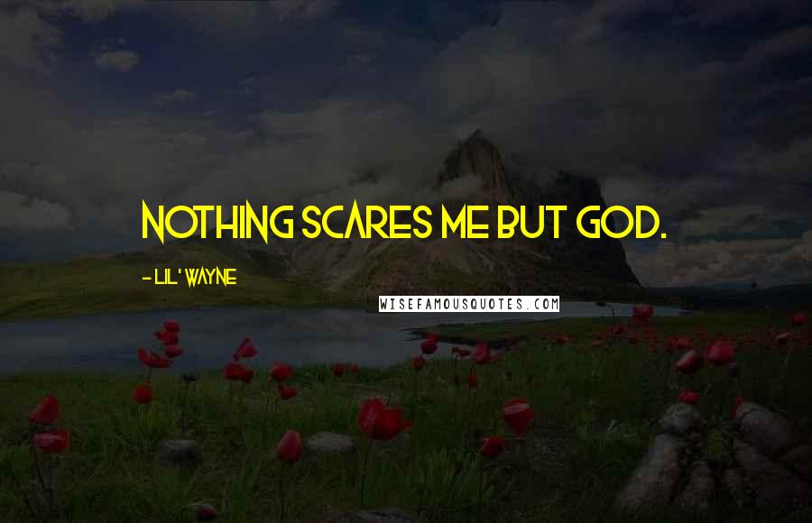 Lil' Wayne Quotes: Nothing scares me but God.