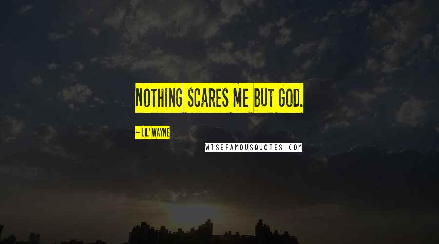 Lil' Wayne Quotes: Nothing scares me but God.