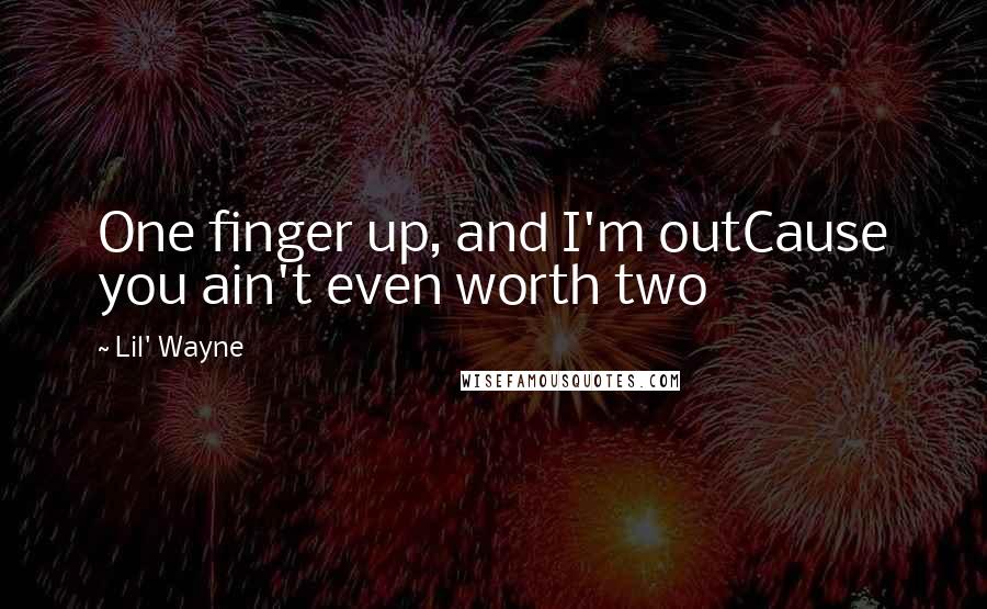 Lil' Wayne Quotes: One finger up, and I'm outCause you ain't even worth two
