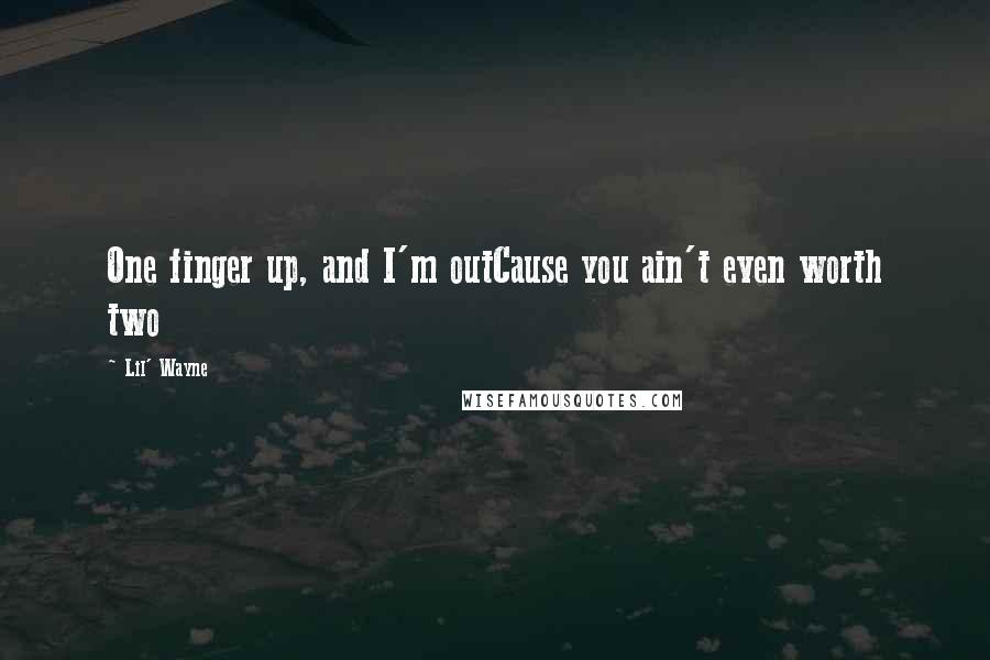 Lil' Wayne Quotes: One finger up, and I'm outCause you ain't even worth two