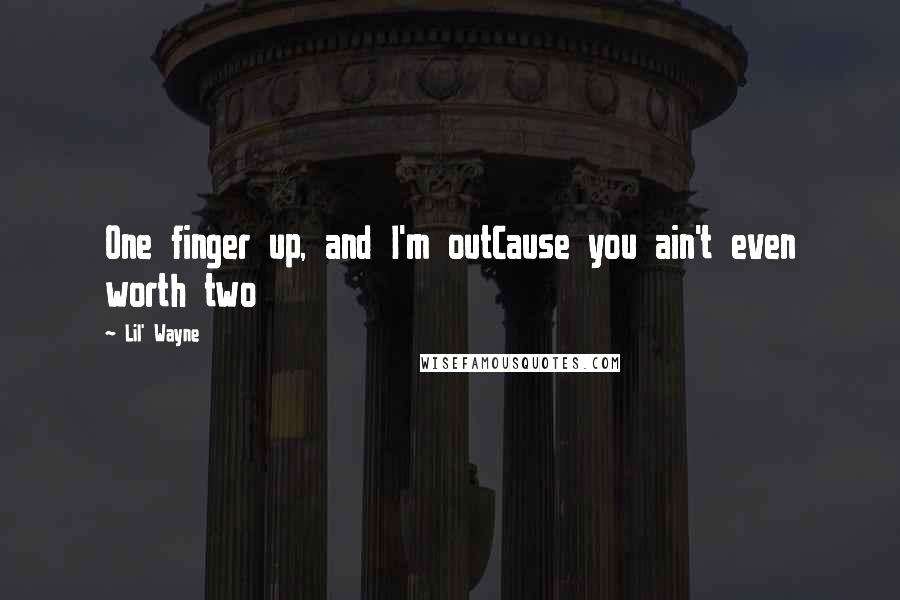 Lil' Wayne Quotes: One finger up, and I'm outCause you ain't even worth two