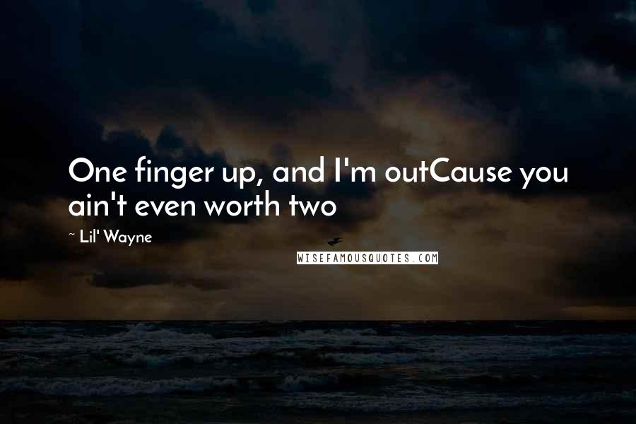 Lil' Wayne Quotes: One finger up, and I'm outCause you ain't even worth two