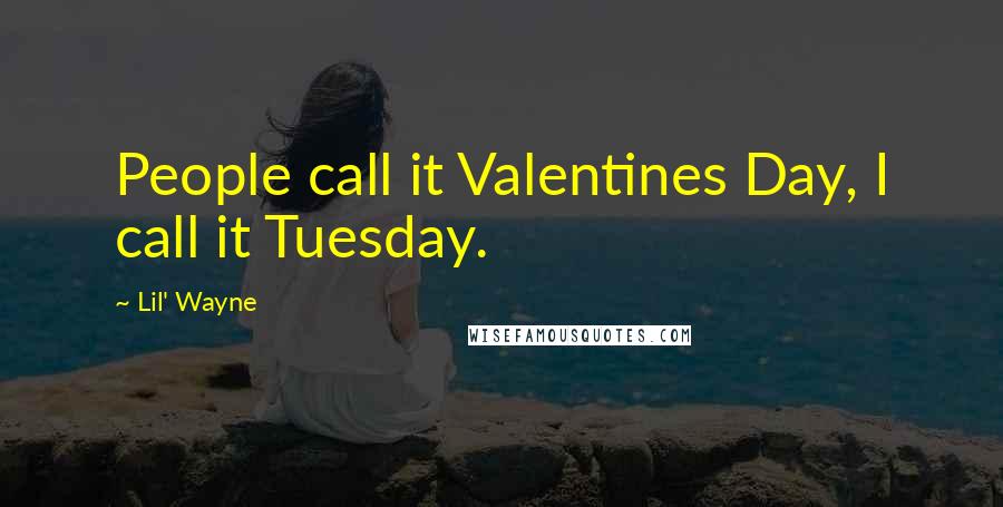 Lil' Wayne Quotes: People call it Valentines Day, I call it Tuesday.