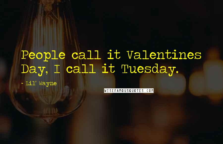 Lil' Wayne Quotes: People call it Valentines Day, I call it Tuesday.
