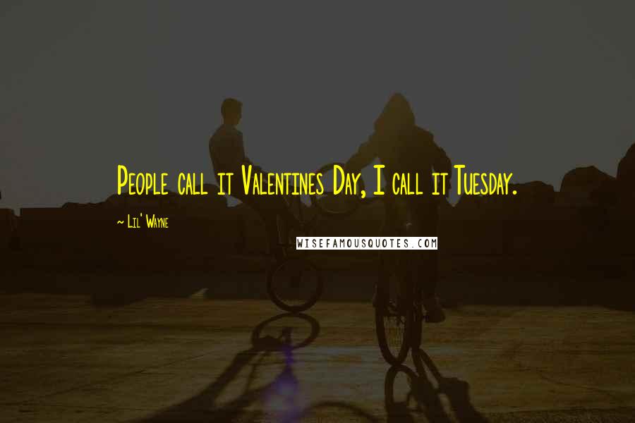Lil' Wayne Quotes: People call it Valentines Day, I call it Tuesday.