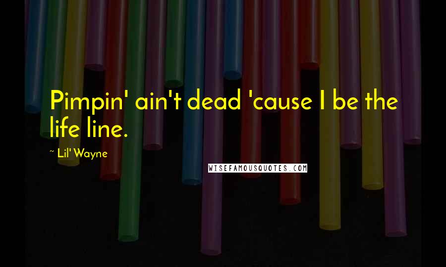 Lil' Wayne Quotes: Pimpin' ain't dead 'cause I be the life line.
