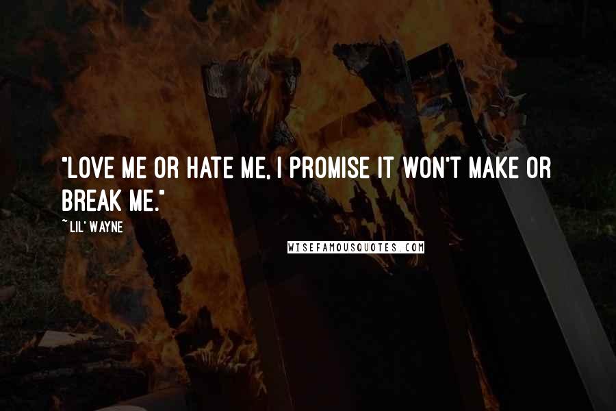 Lil' Wayne Quotes: "Love me or hate me, I promise it won't make or break me."